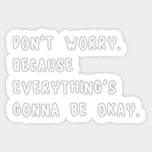 Don't Worry Because Everything's Gonna Be Okay Sticker